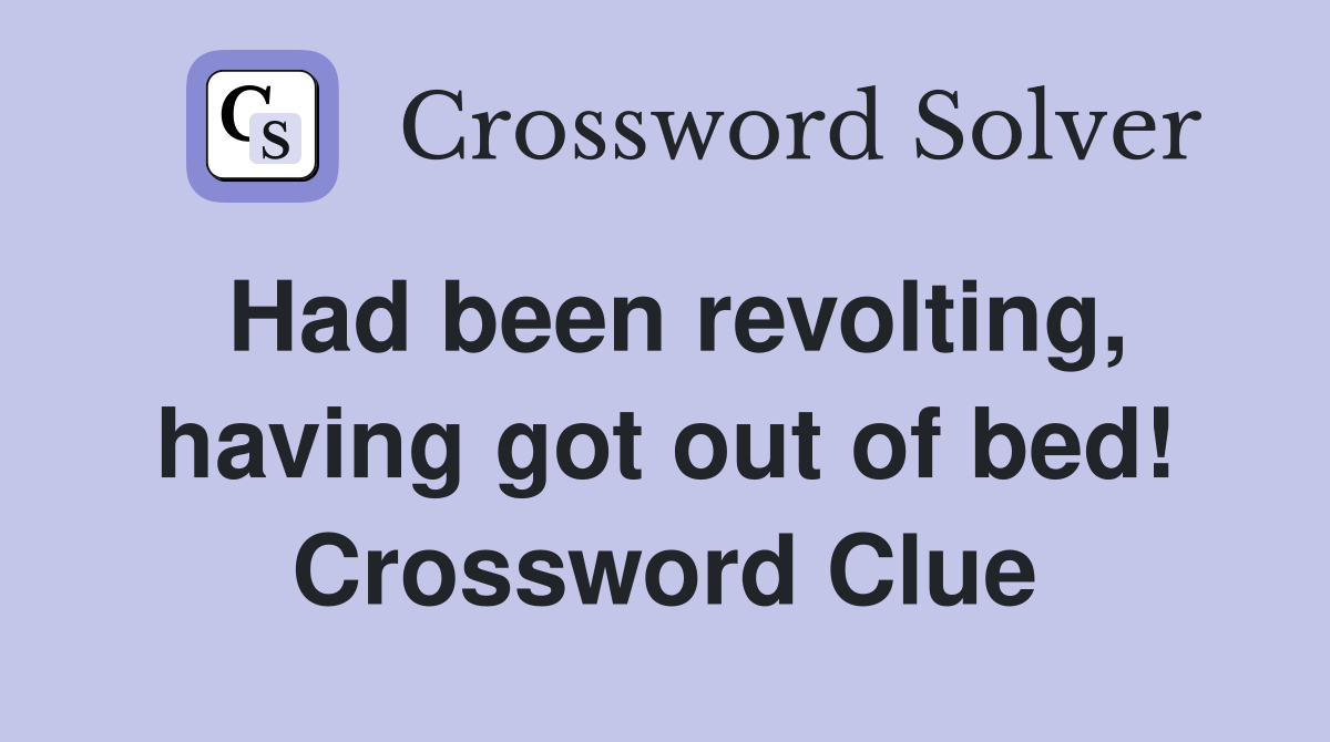 Had been revolting, having got out of bed! Crossword Clue Answers